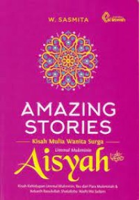 Amazing Stories kisah Mulia Wanita Surga Ummul Mukminin Aisyah