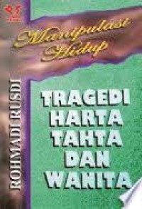 Manipulasi Hidup ; Tragedi Harta, Tahta, dan Wanita